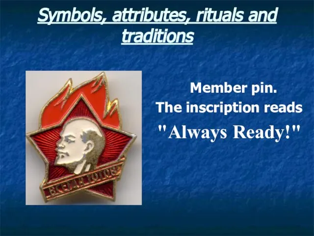 Symbols, attributes, rituals and traditions Member pin. The inscription reads "Always Ready!"