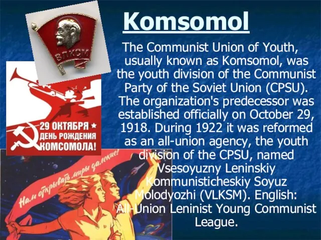 Komsomol The Communist Union of Youth, usually known as Komsomol, was the