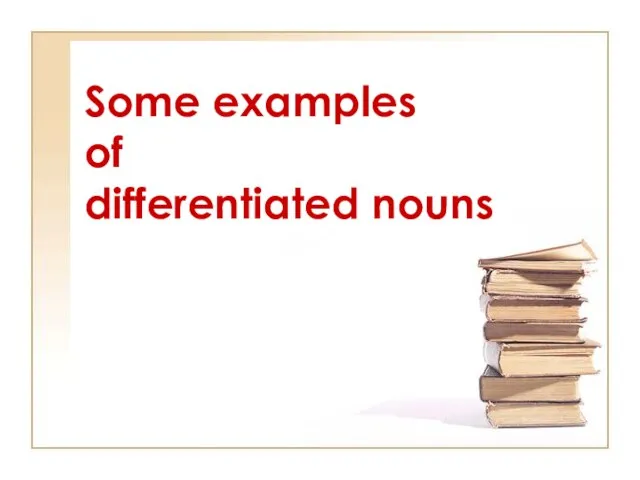 Some examples of differentiated nouns