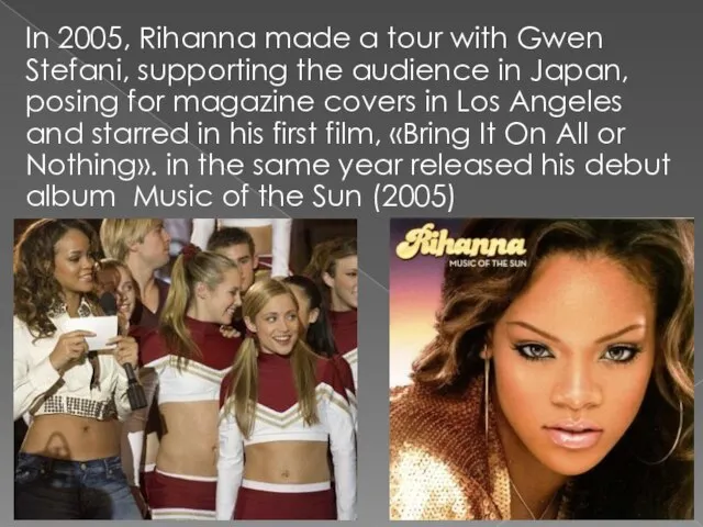 In 2005, Rihanna made a tour with Gwen Stefani, supporting the audience