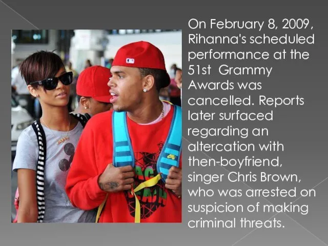 On February 8, 2009, Rihanna's scheduled performance at the 51st Grammy Awards