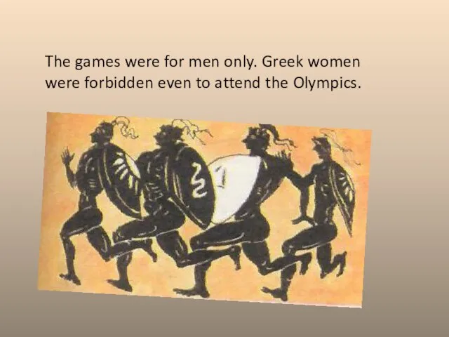 The games were for men only. Greek women were forbidden even to attend the Olympics.