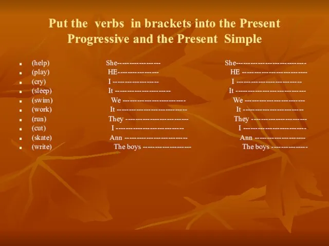 Put the verbs in brackets into the Present Progressive and the Present