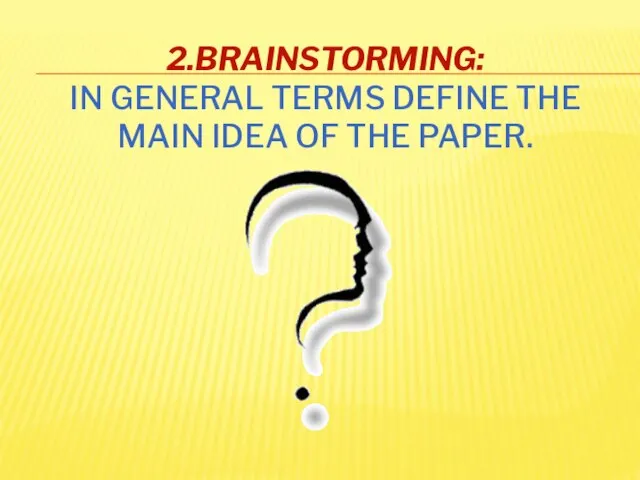 2.Brainstorming: In general terms define the main idea of the paper.