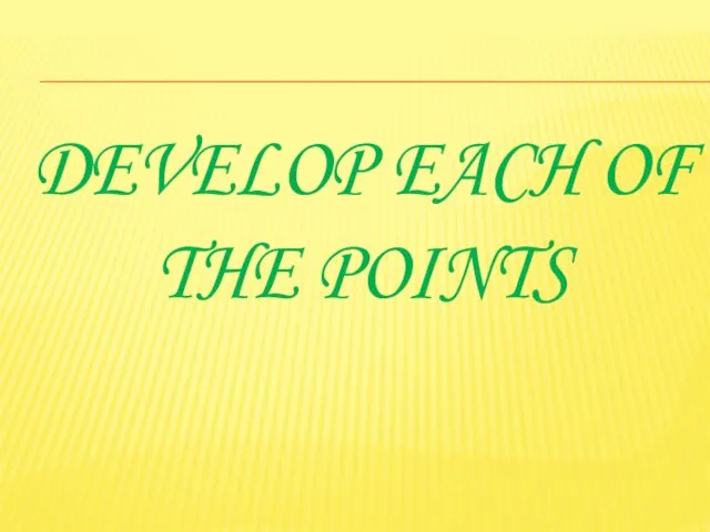 Develop each of the points