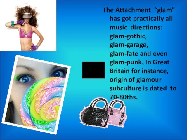 The Attachment “glam” has got practically all music directions: glam-gothic, glam-garage, glam-fate