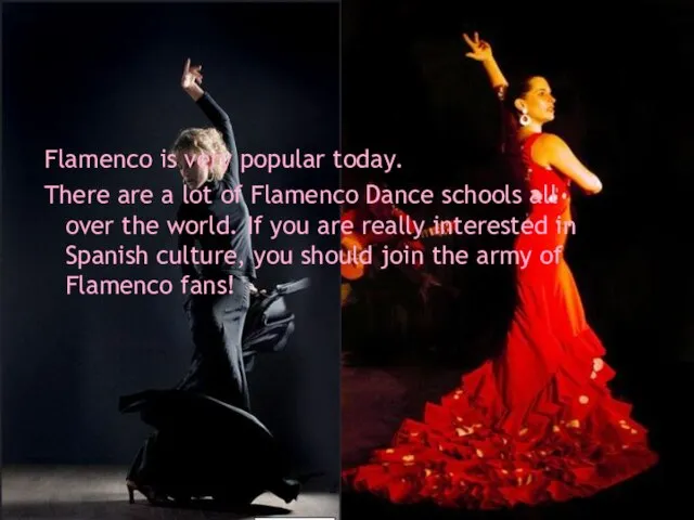 Flamenco is very popular today. There are a lot of Flamenco Dance