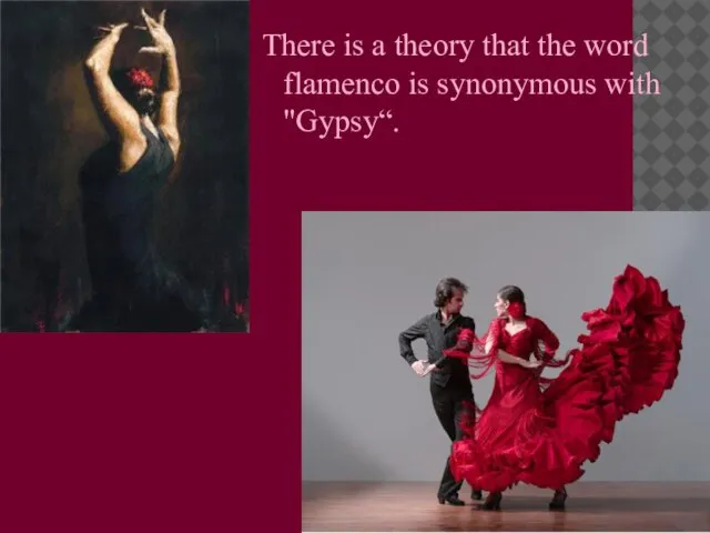 There is a theory that the word flamenco is synonymous with "Gypsy“.