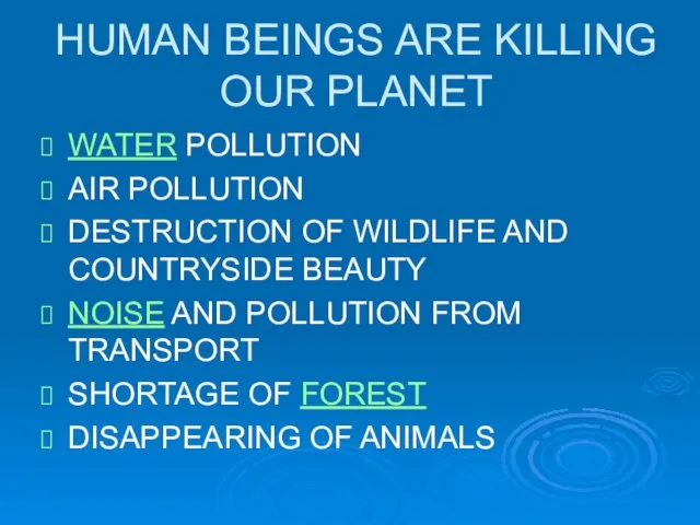 HUMAN BEINGS ARE KILLING OUR PLANET WATER POLLUTION AIR POLLUTION DESTRUCTION OF