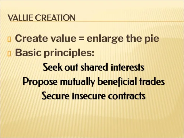 VALUE CREATION Create value = enlarge the pie Basic principles: Seek out