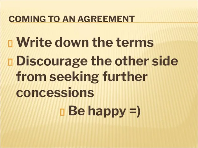 COMING TO AN AGREEMENT Write down the terms Discourage the other side