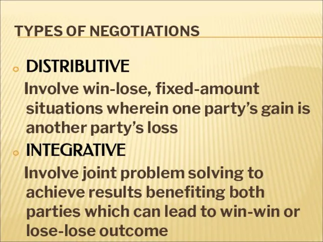 TYPES OF NEGOTIATIONS DISTRIBUTIVE Involve win-lose, fixed-amount situations wherein one party’s gain