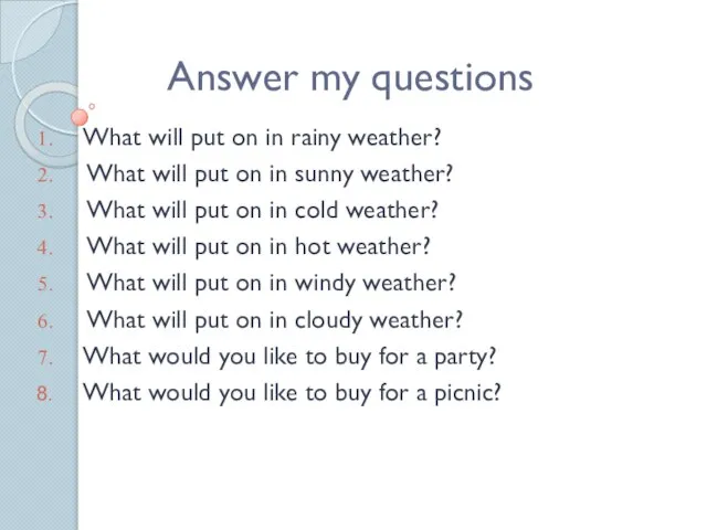 Answer my questions What will put on in rainy weather? What will