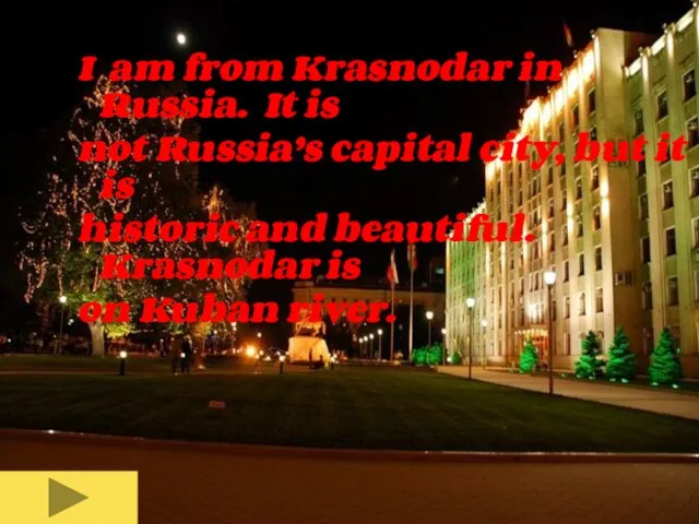 I am from Krasnodar in Russia. It is not Russia’s capital city,
