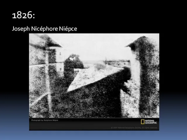 1826: Joseph Nicéphore Niépce