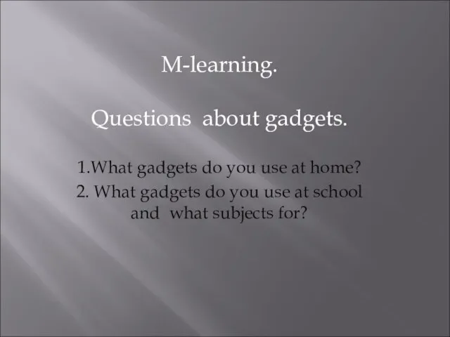 1.What gadgets do you use at home? 2. What gadgets do you