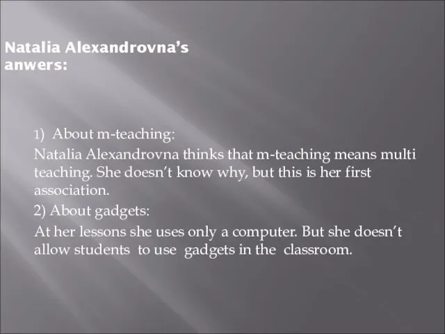 Natalia Alexandrovna’s anwers: 1) About m-teaching: Natalia Alexandrovna thinks that m-teaching means