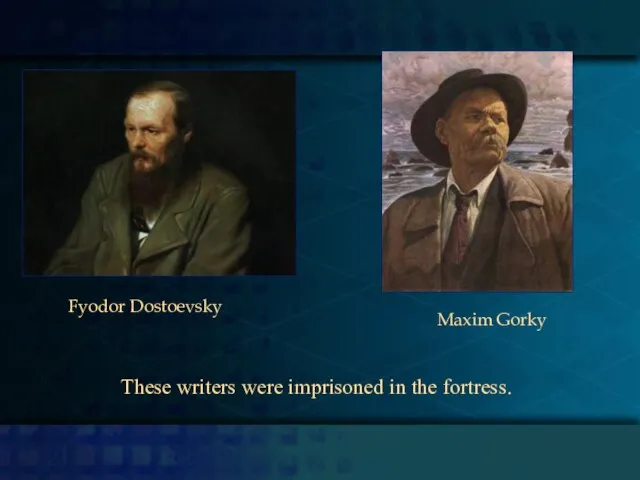 Fyodor Dostoevsky Maxim Gorky These writers were imprisoned in the fortress.