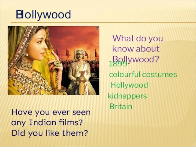 B ollywood H What do you know about Bollywood? 1899 colourful costumes