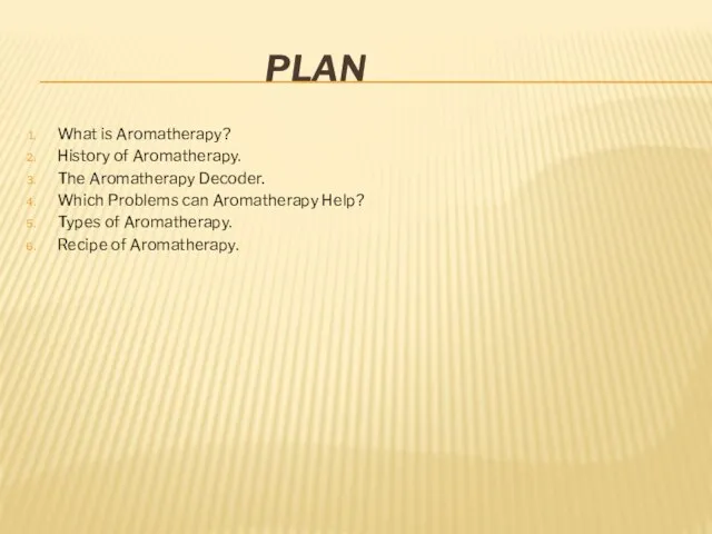 Plan What is Aromatherapy? History of Aromatherapy. The Aromatherapy Decoder. Which Problems