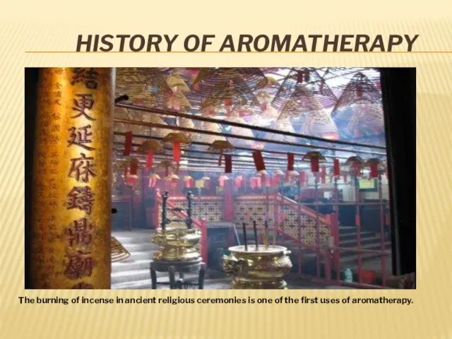 History of Aromatherapy The burning of incense in ancient religious ceremonies is