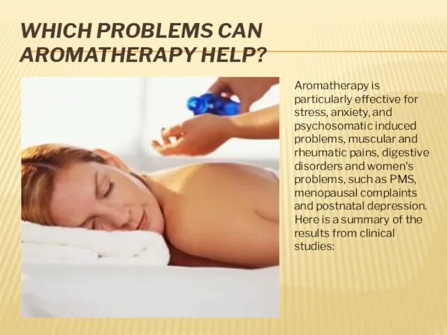 Which Problems can Aromatherapy Help? Aromatherapy is particularly effective for stress, anxiety,
