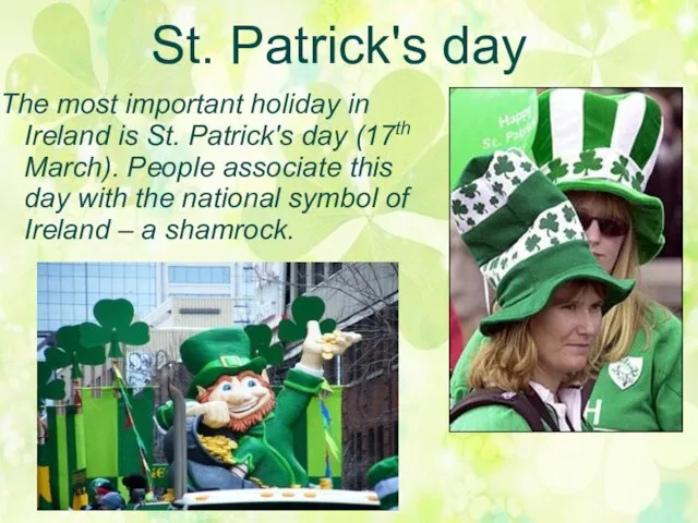 St. Patrick's day The most important holiday in Ireland is St. Patrick's