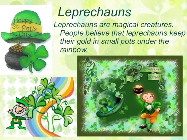 Leprechauns Leprechauns are magical creatures. People believe that leprechauns keep their gold