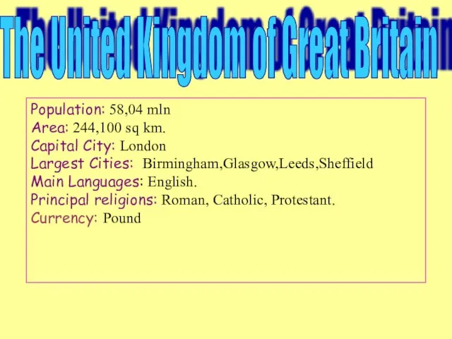 Population: 58,04 mln Area: 244,100 sq km. Capital City: London Largest Cities: