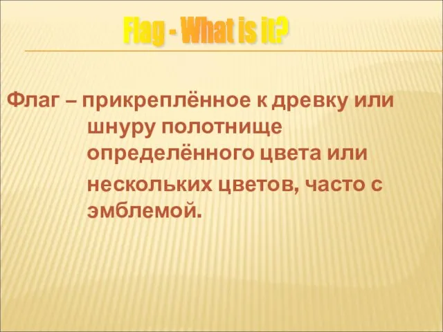 Флаг – прикреплённое к древку или шнуру полотнище определённого цвета или нескольких