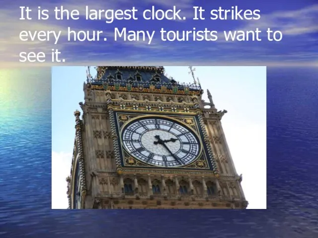 It is the largest clock. It strikes every hour. Many tourists want to see it.