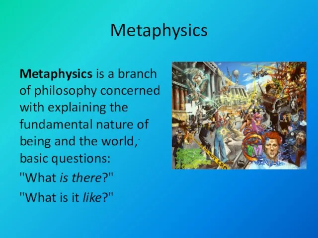 Metaphysics Metaphysics is a branch of philosophy concerned with explaining the fundamental