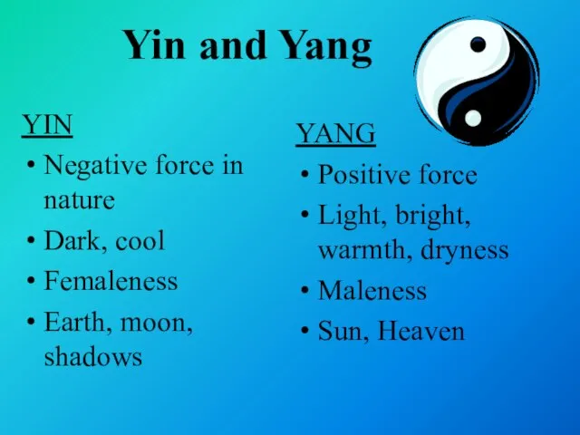 Yin and Yang YIN Negative force in nature Dark, cool Femaleness Earth,
