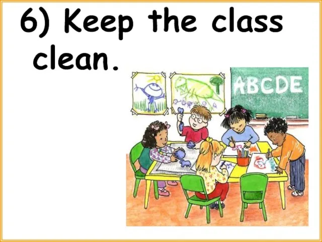 6) Keep the class clean.