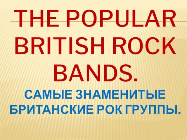 The popular British rock bands. Самые знаменитые британские рок группы.