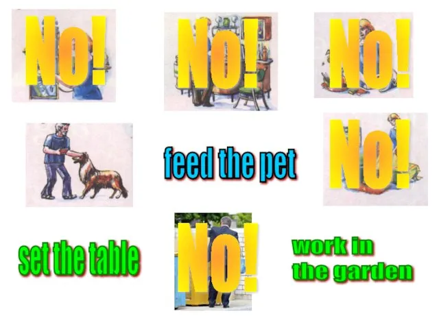 feed the pet No! No! No! No! No! set the table work in the garden