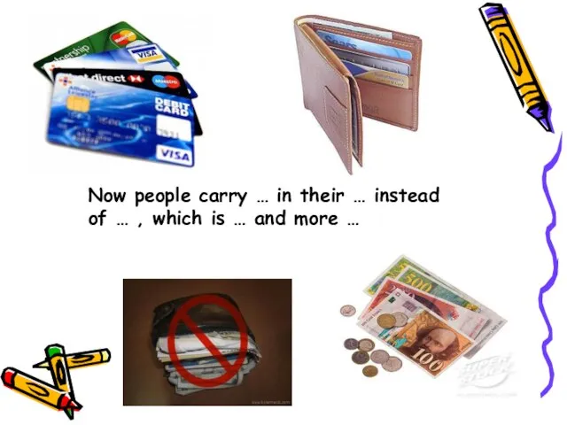 Now people carry … in their … instead of … , which