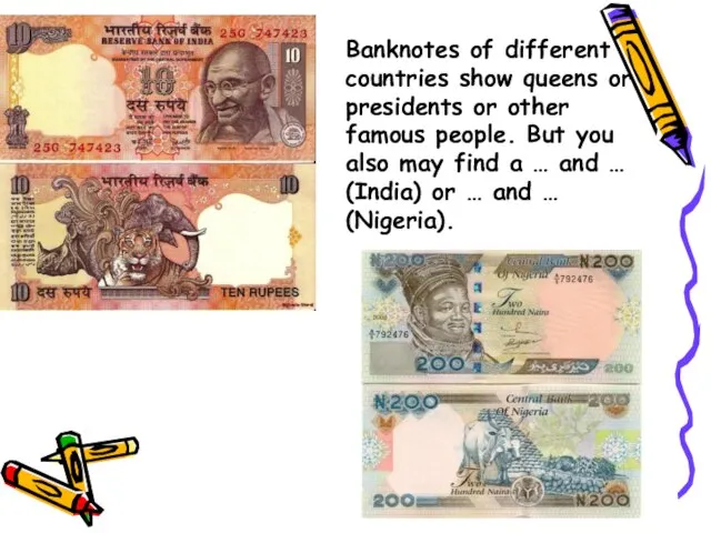 Banknotes of different countries show queens or presidents or other famous people.