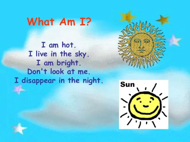 What Am I? I am hot. I live in the sky. I