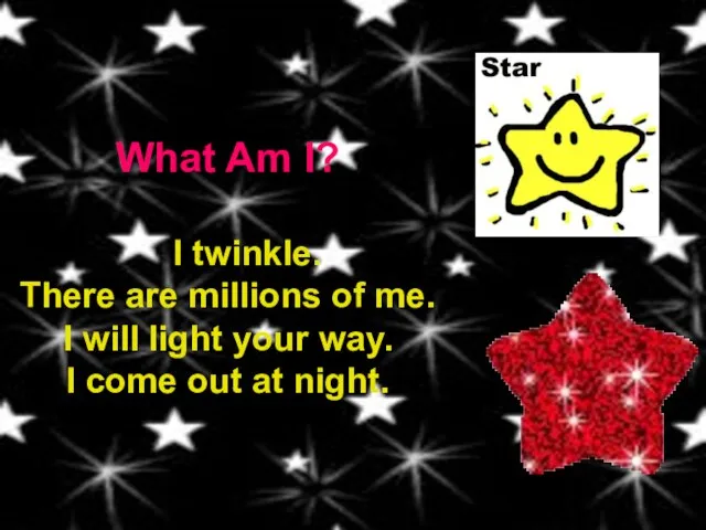 What Am I? I twinkle. There are millions of me. I will