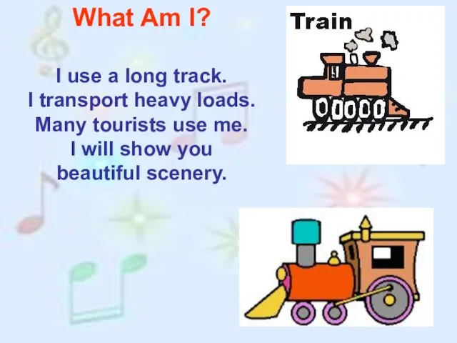 What Am I? I use a long track. I transport heavy loads.