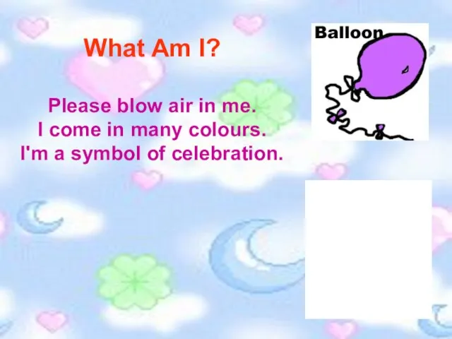 What Am I? Please blow air in me. I come in many