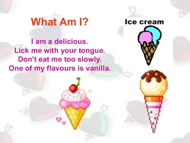 What Am I? I am a delicious. Lick me with your tongue.