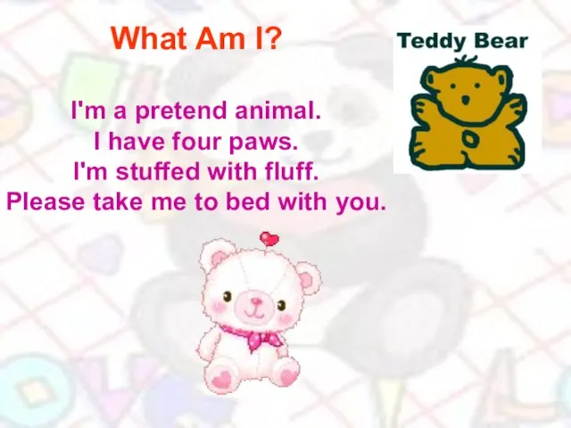 What Am I? I'm a pretend animal. I have four paws. I'm