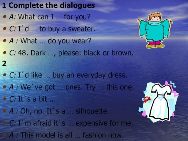 1 Complete the dialogues A: What can I … for you? C: