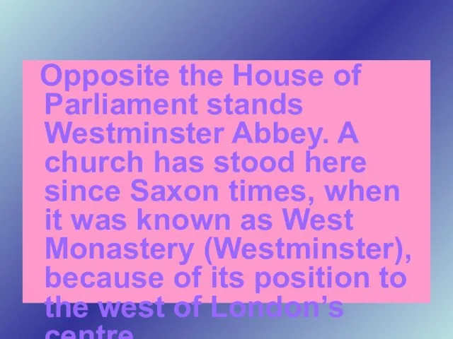 Opposite the House of Parliament stands Westminster Abbey. A church has stood