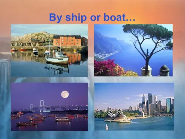 By ship or boat…