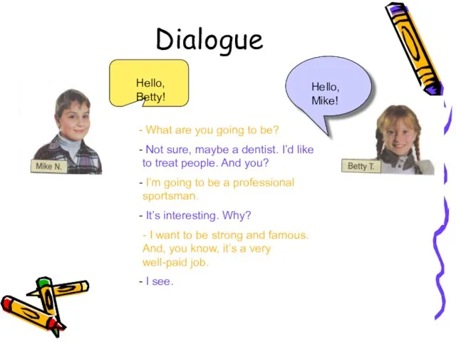 Dialogue Hello, Betty! Hello, Mike! What are you going to be? Not