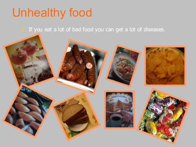 Unhealthy food If you eat a lot of bad food you can