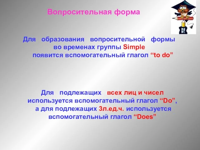 Вопросительная форма Для образования вопросительной формы во временах группы Simple появится вспомогательный